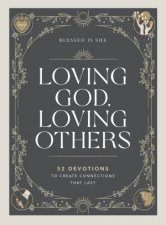 Loving God Loving Others 52 Devotions To Create Connections That Last