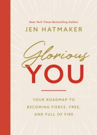 Glorious You: Your Roadmap To Becoming Fierce, Free, And Full Of Fire
