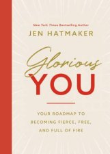 Glorious You Your Roadmap To Becoming Fierce Free And Full Of Fire