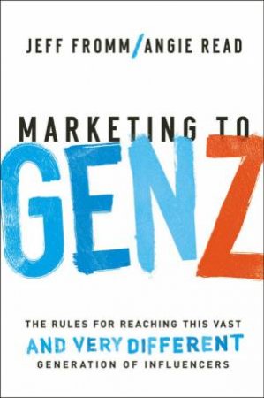 Marketing To Gen Z by Jeff Fromm & Angie Read