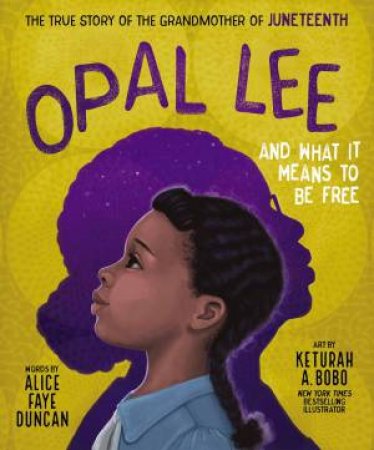 Opal Lee And What It Means To Be Free: The True Story Of The Grandmother Of Juneteenth by Alice Faye Duncan & Keturah A. Bobo