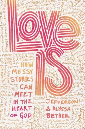 Love Is: How Messy Stories Can Meet In The Heart Of God by Alyssa Bethke & Jefferson Bethke