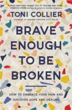 Brave Enough To Be Broken How To Embrace Your Pain And Discover Hope And Healing