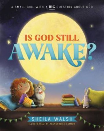 Is God Still Awake?: A Small Girl With A Big Question About God by Sheila Walsh & Aleksandra Szmidt