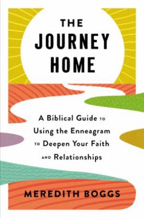 The Journey Home: A Biblical Guide to Using the Enneagram to Deepen YourFaith and Relationships by Meredith Boggs