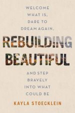 Rebuilding Beautiful Welcome What Is Dare to Dream Again and Step Bravely into What Could Be