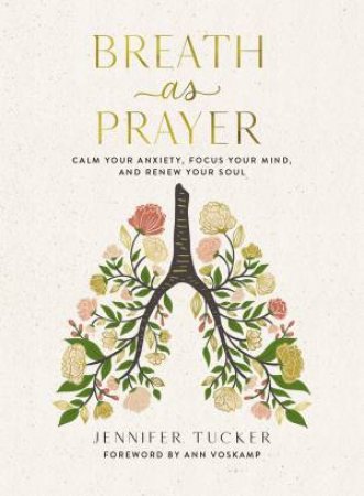 Breath As Prayer: Calm Your Anxiety, Focus Your Mind, And Renew Your Soul by Jennifer Tucker