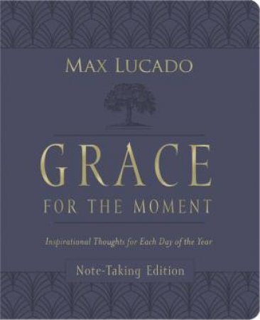 Grace For The Moment Volume I, Note-Taking Edition by Max Lucado