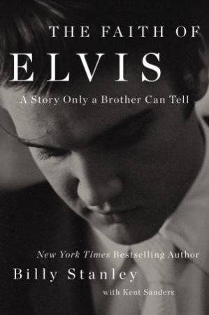 The Faith of Elvis by Billy Stanley & Kent Sanders