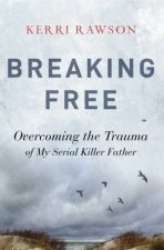 Breaking Free Overcoming The Trauma Of My Serial Killer Father