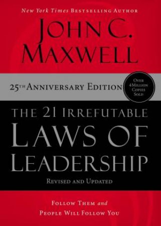 The 21 Irrefutable Laws of Leadership: Follow Them and People Will Follow You (25th Edition) by John C. Maxwell
