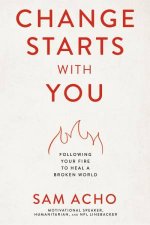 Change Starts With You Following Your Fire to Heal a Broken World