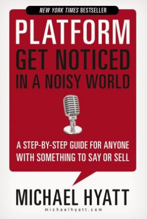 Platform: Get Noticed In A Noisy World by Michael Hyatt