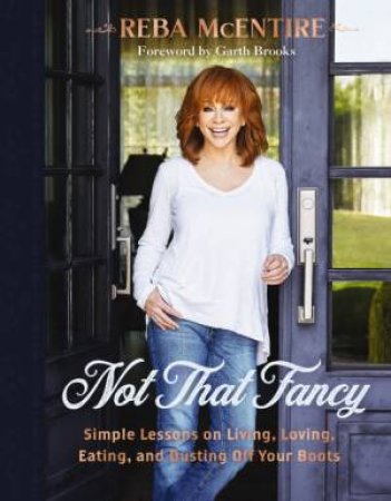 Not That Fancy: Simple Lessons On Living, Loving, Eating, And Dusting Off Your Boots by Reba McEntire