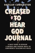 Created To Hear God Journal A Daily Guide to Develop 4 Unique and Proven Ways to Confidently Discern His Voice