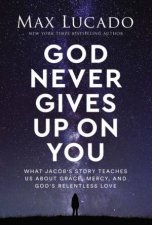 God Never Gives Up On You What Jacobs Story Teaches Us About Grace Mercy And Gods Relentless Love