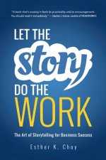 Let the Story Do the Work The Art of Storytelling for Business Success