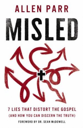 Misled: 7 Lies That Distort the Gospel (and How You Can Discern the Truth) by Allen Parr