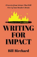 Writing For Impact 8 Secrets From Science That Will Fire Up Your Readers Brains