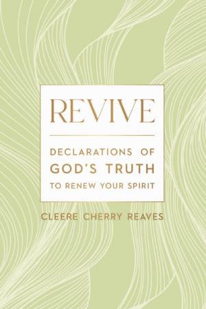 Revive: Declarations of God's Truth to Renew Your Spirit by Cleere Reaves