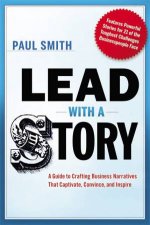 Lead With A Story A Guide To Crafting Business Narratives That Captivate Convince And Inspire