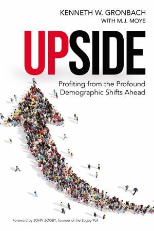 Upside: Profiting From The Profound Demographic Shifts Ahead by Kenneth W Gronbach