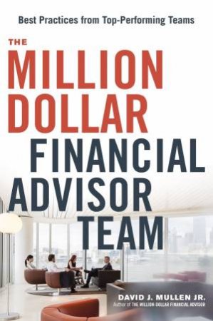 The Million-Dollar Financial Advisor Team: Best Practices From Top Performing Teams by Jr. , David J. Mullen
