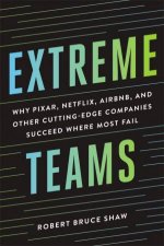 Extreme Teams Why Pixar Netflix Airbnb And Other CuttingEdge Companies Succeed Where Most Fail