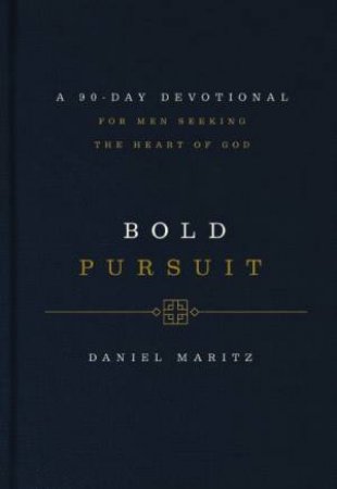 Bold Pursuit: A 90-Day Devotional for Men Seeking the Heart of God (90 Daily Devotions) by Daniel Maritz