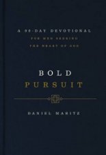 Bold Pursuit A 90Day Devotional for Men Seeking the Heart of God 90 Daily Devotions