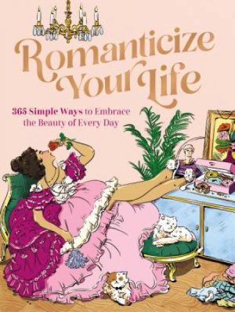Romanticize Your Life: 365 Simple Ways To Embrace The Beauty Of Every Day by Harper Celebrate