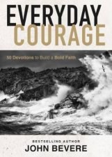 Everyday Courage 50 Devotions To Build A Bold Faith