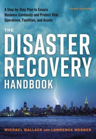 The Disaster Recovery Handbook Third Edition: A Step-by-step Plan to Ensure Business Continuity and Protect Vital Operations, Facilities, and by Michael Wallace & Lawrence Webster