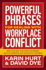 Powerful Phrases For Dealing With Workplace Conflict What To Say Next To Destress The Workday Build Collaboration And Calm Difficult Custome