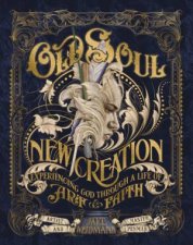 Old Soul New Creation Experiencing God Through a Life of Art and Faith