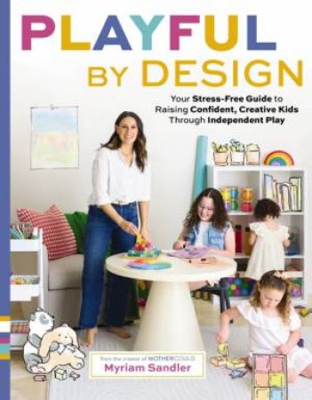 Playful by Design: Your Stress-Free Guide to Raising Confident, CreativeKids through Independent Play by Myriam Sandler