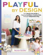 Playful by Design Your StressFree Guide to Raising Confident CreativeKids through Independent Play