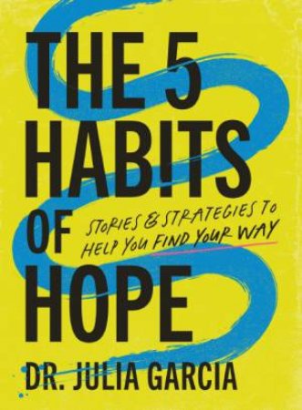 The 5 Habits of Hope: Stories and Strategies to Help You Find Your Way by Julia Garcia