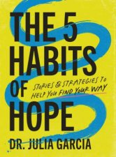 The 5 Habits of Hope Stories and Strategies to Help You Find Your Way