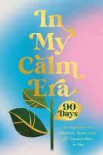In My Calm Era 90 Days to Organize Your Emotions Stress Less and Connect Back to You
