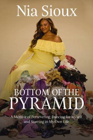 Bottom of the Pyramid: A Memoir of Persevering, Dancing for Myself, and Starring in My Own Life by Nia Sioux