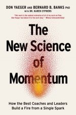 The New Science of Momentum How the Best Coaches and Leaders Build a Fire from a Single Spark