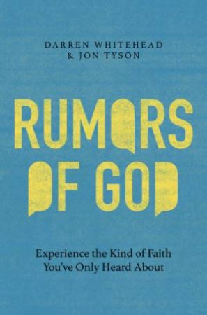 Rumors of God: Experience the Kind of Faith You've Only Heard About by Jon Tyson & Darren Whitehead