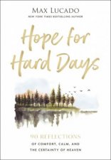 Hope For Hard Days 90 Reflections of Comfort Calm and the Certainty of Heaven A Daily Devotional