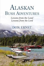 Alaskan Bush Adventures Lessons From The Land Lessons From The Lord