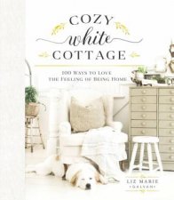 Cozy White Cottage 100 Ways To Love The Feeling Of Being Home