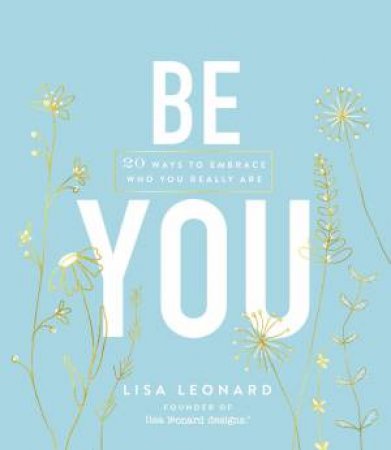 Be You: 20 Ways To Embrace Who You Really Are by Lisa Leonard