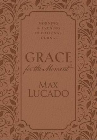 Grace for the Moment: Morning and Evening Devotional Journal by Max Lucado