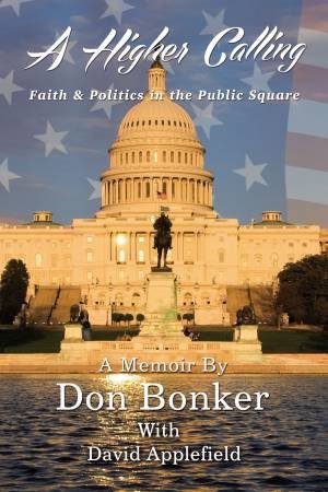 A Higher Calling: Faith And Politics In The Public Square by Don Bonker