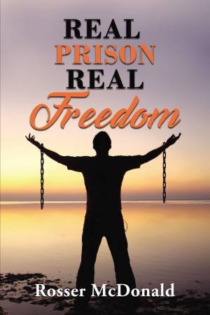 Real Prison Real Freedom by Rosser McDonald